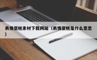 乐平表情蛋糕素材下载网站（表情蛋糕是什么意思）