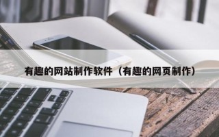 乐平有趣的网站制作软件（有趣的网页制作）