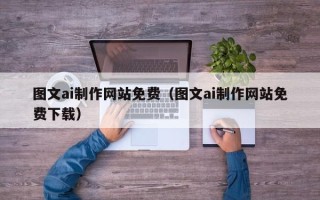 乐平图文ai制作网站免费（图文ai制作网站免费下载）