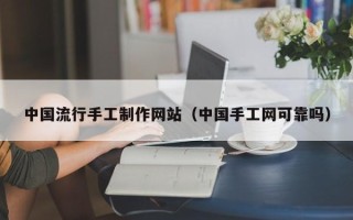 乐平中国流行手工制作网站（中国手工网可靠吗）